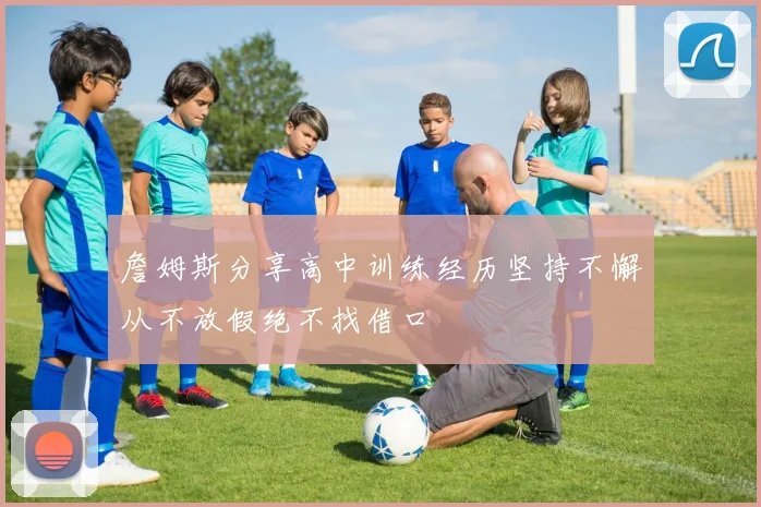 詹姆斯分享高中训练经历坚持不懈从不放假绝不找借口