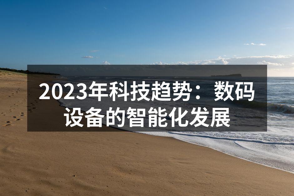 2023年科技趋势：数码设备的智能化发展